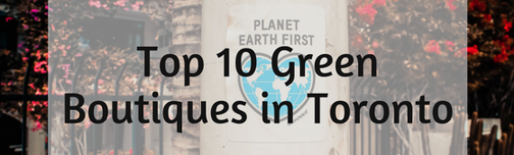 Top 10 Green Boutiques in Toronto