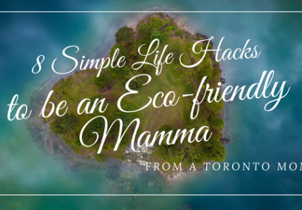 8 Simple Life Hacks to be an Eco-friendly Mamma from a Toronto Mom